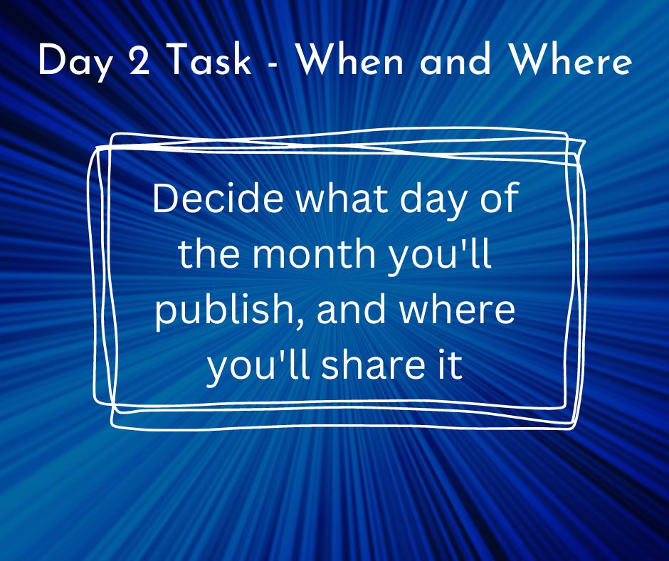 Blog Challenge Task 2 When and Where Decide what day of the month you'll publish
